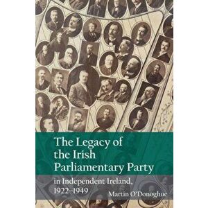 The Legacy of the Irish Parliamentary Party in Independent Ireland, 1922-1949, Paperback - Martin O'Donoghue imagine