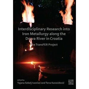 Interdisciplinary Research into Iron Metallurgy along the Drava River in Croatia. The TransFER Project, Paperback - *** imagine