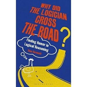 Why Did the Logician Cross the Road?. Finding Humor in Logical Reasoning, Hardback - *** imagine
