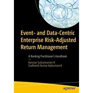 Event- and Data-Centric Enterprise Risk-Adjusted Return Management. A Banking Practitioner's Handbook, 1st ed., Paperback - Dr. Sudheesh Kumar Kattuma imagine