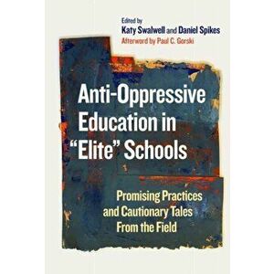 Anti-Oppressive Education in "Elite" Schools. Promising Practices and Cautionary Tales From the Field, Paperback - Paul C. Gorski imagine