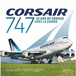Corsair 747. 32 ans de service avec le jumbo, Hardback - Guy Van Herbruggen imagine