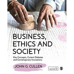 Business, Ethics and Society. Key Concepts, Current Debates and Contemporary Innovations, Paperback - John G. Cullen imagine