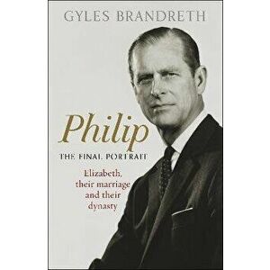 Philip. The Final Portrait - THE INSTANT SUNDAY TIMES BESTSELLER, Hardback - Gyles Brandreth imagine