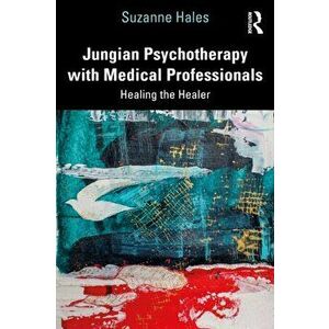 Jungian Psychotherapy with Medical Professionals. Healing the Healer, Paperback - Suzanne Hales imagine