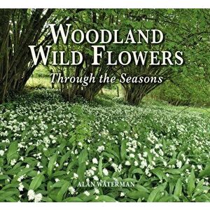 Woodland Wild Flowers. Through the Seasons, Hardback - Alan Waterman imagine