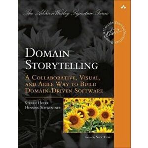 Domain Storytelling. A Collaborative, Visual, and Agile Way to Build Domain-Driven Software, Paperback - Henning Schwentner imagine