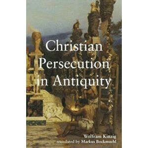 Christian Persecution in Antiquity, Hardback - Markus Bockmuehl imagine