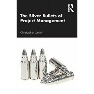 The Silver Bullets of Project Management, Paperback - Christopher Lennon imagine
