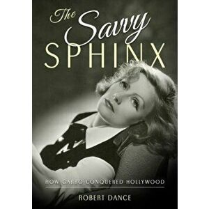 The Savvy Sphinx. How Garbo Conquered Hollywood, Hardback - Robert Dance imagine