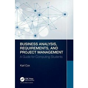 Business Analysis, Requirements, and Project Management. A Guide for Computing Students, Paperback - Karl Cox imagine