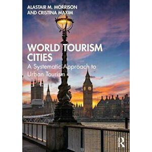 World Tourism Cities. A Systematic Approach to Urban Tourism, Paperback - Cristina Maxim imagine
