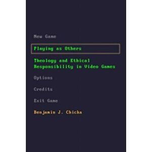 Playing as Others. Theology and Ethical Responsibility in Video Games, Hardback - Benjamin J. Chicka imagine