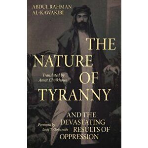 The Nature of Tyranny. And the Devastating Results of Oppression, Hardback - Abdul Rahman Al-Kawakibi imagine