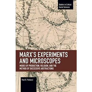 Marx's Experiments and Microscopes. Modes of Production, Religion, and the Method of Successive Abstractions, Paperback - Paul B. Paolucci imagine
