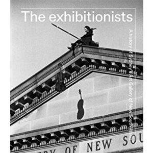 The exhibitionists. A History of Sydney's Art Gallery of New South Wales, Hardback - Steven Miller imagine