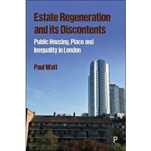 Estate Regeneration and its Discontents. Public Housing, Place and Inequality in London, Paperback - Paul Watt imagine