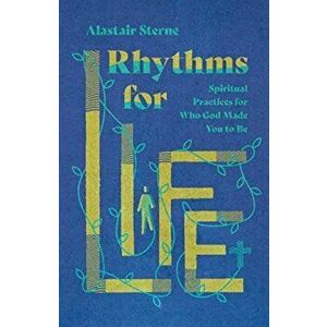 Rhythms for Life. Spiritual Practices for Who God Made You to Be, Paperback - Alastair Sterne imagine