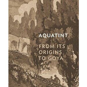 Aquatint. From Its Origins to Goya, Hardback - Rena M. Hoisington imagine