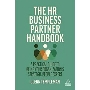 The HR Business Partner Handbook. A Practical Guide to Being Your Organization's Strategic People Expert, Paperback - Glenn Templeman imagine