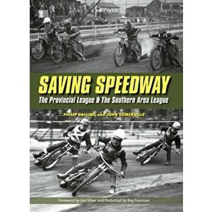 Saving Speedway. The Provincial League and The Southern Area League, Hardback - Philip Dalling imagine