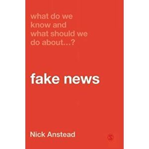 What Do We Know and What Should We Do About Fake News?, Hardback - Nick Anstead imagine