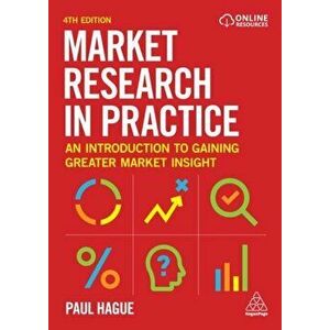 Market Research in Practice. An Introduction to Gaining Greater Market Insight, 4 Revised edition, Paperback - Paul Hague imagine
