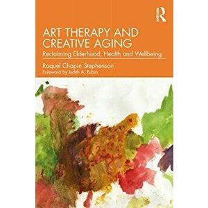 Art Therapy and Creative Aging. Reclaiming Elderhood, Health and Wellbeing, Paperback - Raquel Chapin Stephenson imagine