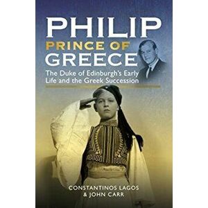 Philip, Prince of Greece. The Duke of Edinburgh's Early Life and the Greek Succession, Hardback - Constantinos Lagos imagine