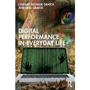Digital Performance in Everyday Life, Paperback - Ariel Gratch imagine
