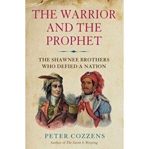 Warrior and the Prophet. The Shawnee Brothers Who Defied a Nation, Hardback - Peter Cozzens imagine