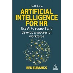 Artificial Intelligence for HR. Use AI to Support and Develop a Successful Workforce, 2 Revised edition, Paperback - Ben Eubanks imagine