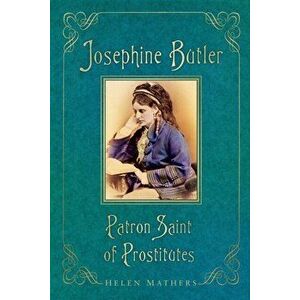 Josephine Butler. Patron Saint of Prostitutes, Paperback - Helen Mathers imagine