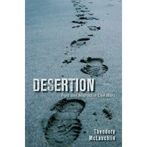 Desertion. Trust and Mistrust in Civil Wars, Hardback - Theodore McLauchlin imagine