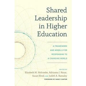 Shared Leadership in Higher Education. A Framework and Models for Responding to a Changing World, Paperback - Nancy Cantor imagine
