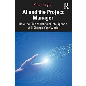 AI and the Project Manager. How the Rise of Artificial Intelligence Will Change Your World, Paperback - *** imagine