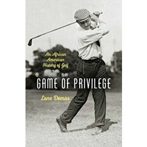 Game of Privilege. An African American History of Golf, Paperback - Lane Demas imagine