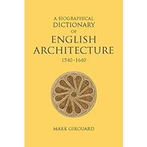 A Biographical Dictionary of English Architecture, 1540-1640, Hardback - Mark Girouard imagine