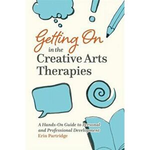Getting On in the Creative Arts Therapies. A Hands-on Guide to Personal and Professional Development, Paperback - Erin Partridge imagine