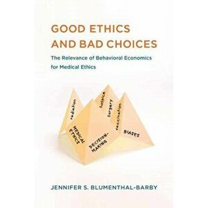 Good Ethics and Bad Choices. The Relevance of Behavioral Economics for Medical Ethics, Paperback - Jennifer S. Blumenthal-Barby imagine