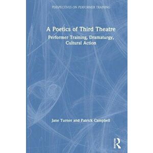 A Poetics of Third Theatre. Performer Training, Dramaturgy, Cultural Action, Paperback - Patrick Campbell imagine