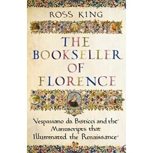 Bookseller of Florence. Vespasiano da Bisticci and the Manuscripts that Illuminated the Renaissance, Hardback - Dr Ross King imagine