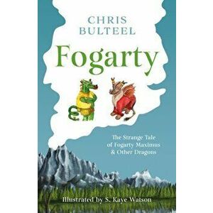 Fogarty. The Strange Tale of Fogarty Maximus and Other Dragons, Paperback - Chris Bulteel imagine