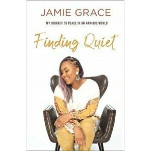 Finding Quiet. My Journey to Peace in an Anxious World, Paperback - Jamie Grace imagine