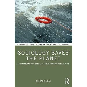 Sociology Saves the Planet. An Introduction to Socioecological Thinking and Practice, Paperback - Thomas Macias imagine