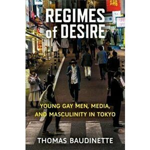 Regimes of Desire, 93. Young Gay Men, Media, and Masculinity in Tokyo, Paperback - Thomas Baudinette imagine