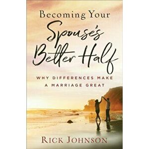 Becoming Your Spouse's Better Half. Why Differences Make a Marriage Great, Paperback - Rick Johnson imagine
