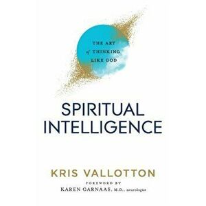 Spiritual Intelligence. The Art of Thinking Like God, Paperback - Kris Vallotton imagine