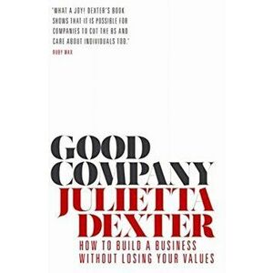 Good Company. How to Build a Business without Losing Your Values, Paperback - Julietta Dexter imagine