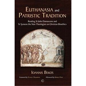 Euthanasia and Patristic Tradition PB. Reading John Damascene and Symeon the New Theologian on Christian Bioethics, Paperback - Ioannis Bekos imagine